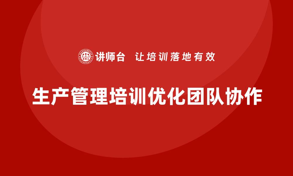 生产管理培训优化团队协作
