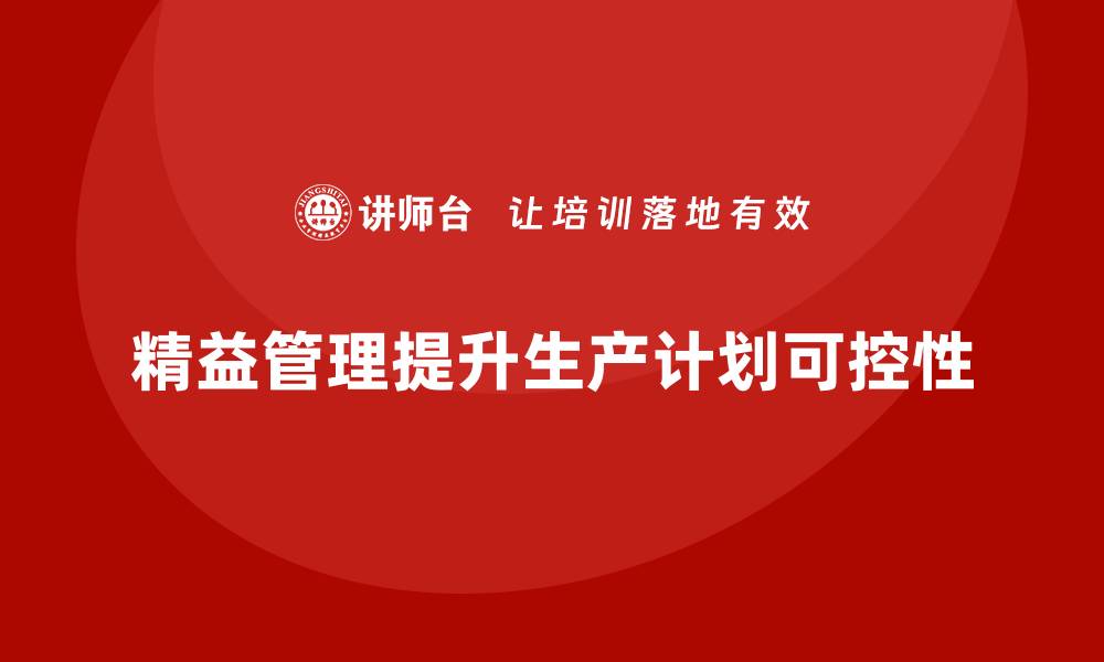 精益管理提升生产计划可控性