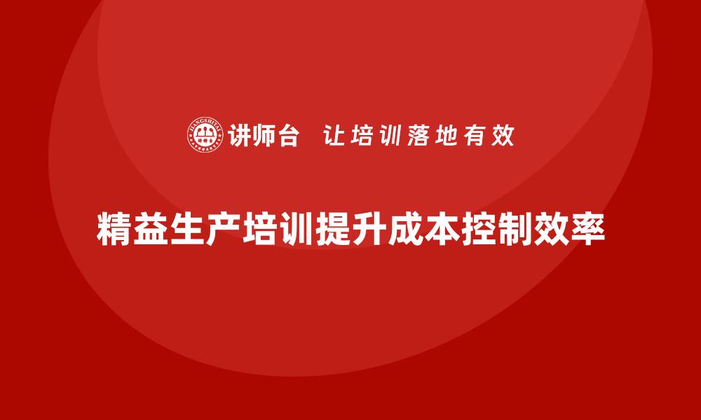 文章精益生产培训强化成本控制与资源配置持续改进管理的缩略图