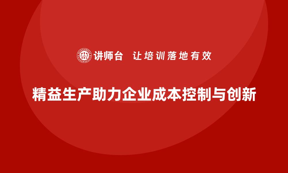 文章精益生产培训优化成本管理控制流程执行持续创新突破改进的缩略图