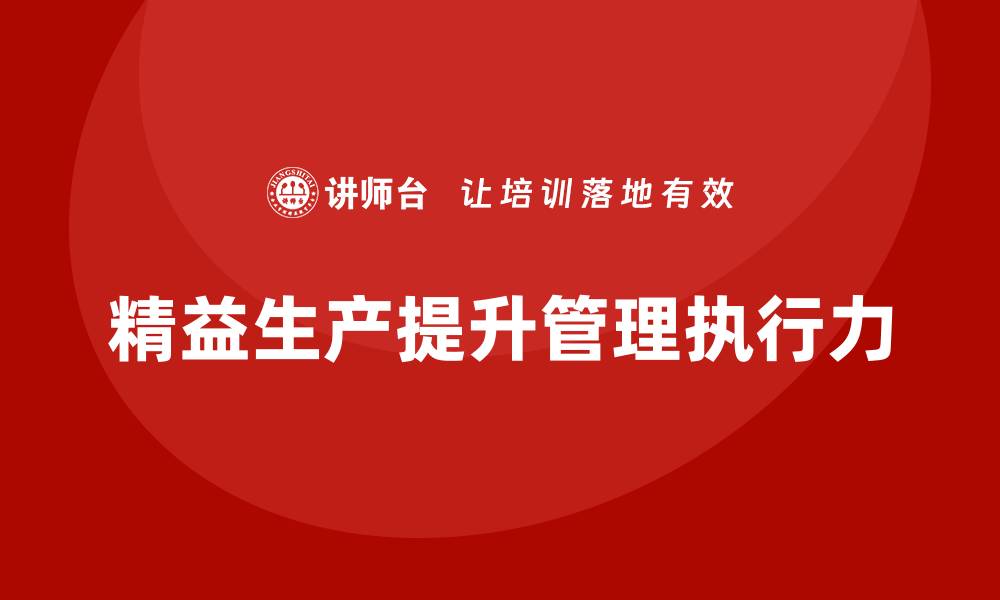 文章精益生产培训提升管理人员的执行力的缩略图