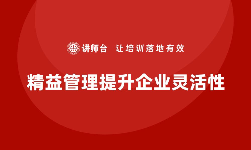 文章精益管理培训：如何通过精益管理增强企业灵活性的缩略图