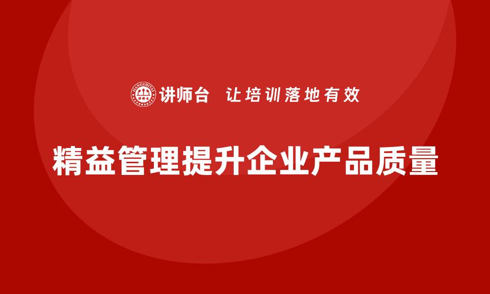 文章精益管理培训提高企业产品质量的策略的缩略图