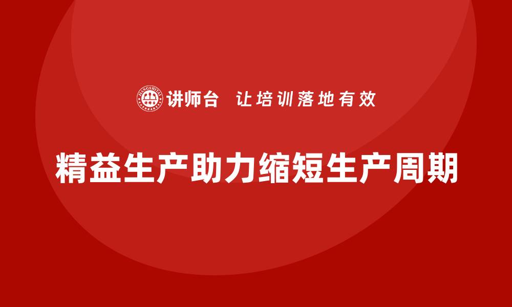 精益生产助力缩短生产周期