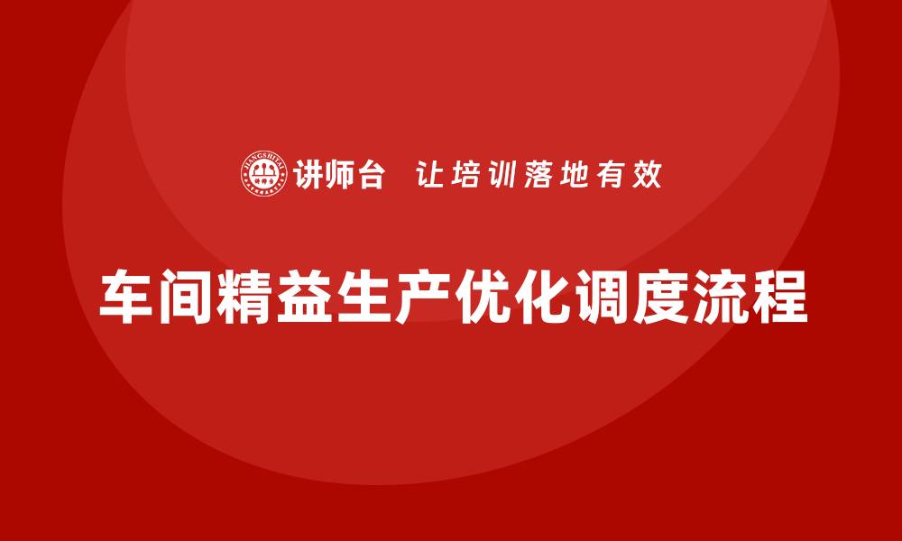 文章车间精益生产管理优化生产调度流程的缩略图