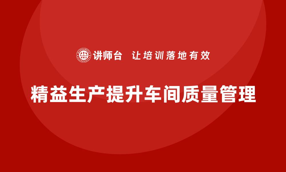 文章车间精益生产管理提高质量标准控制的缩略图