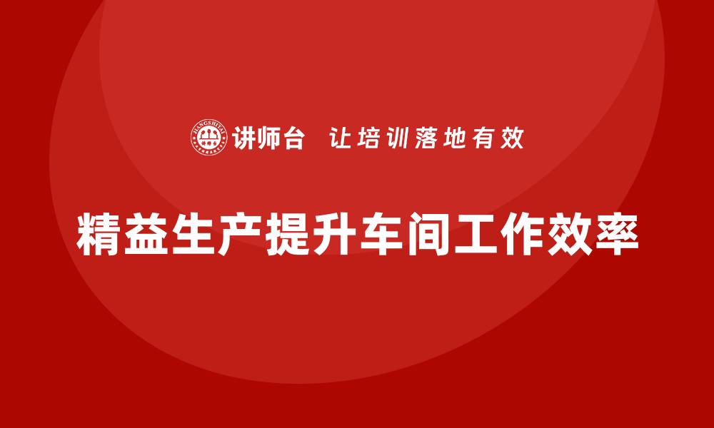 文章车间精益生产管理提高车间工作效率的缩略图