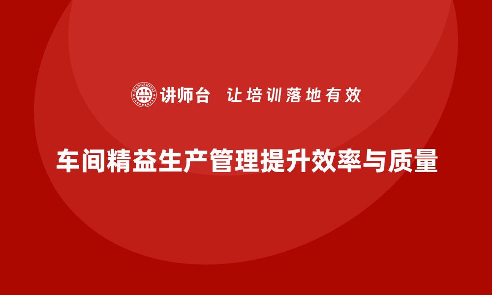 车间精益生产管理提升效率与质量
