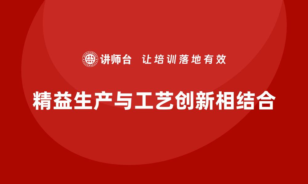 文章车间精益生产管理提升工艺技术创新的缩略图
