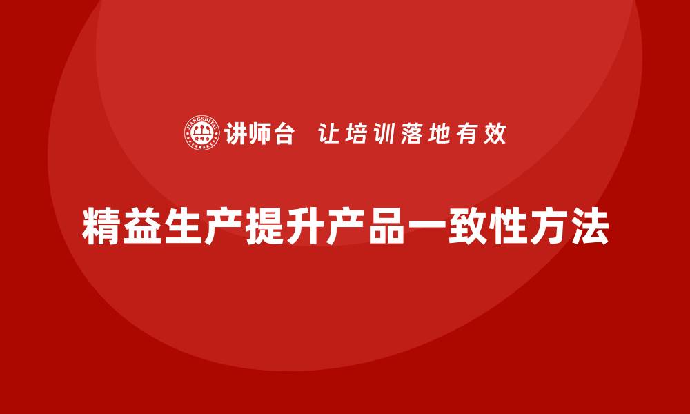 精益生产提升产品一致性方法