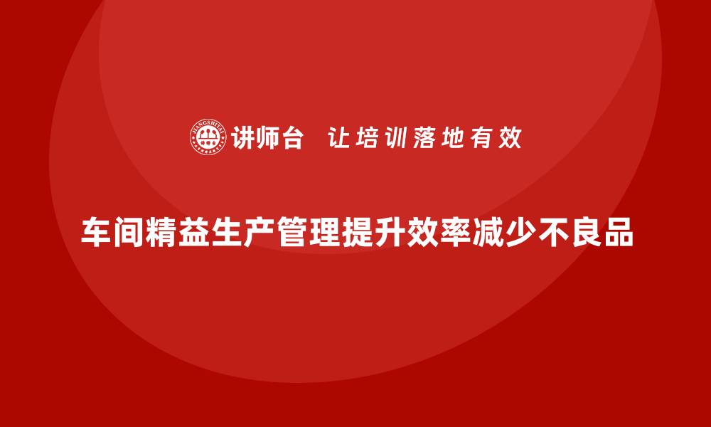 车间精益生产管理提升效率减少不良品