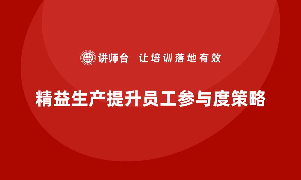 文章车间精益生产管理培训如何提升员工参与度的缩略图