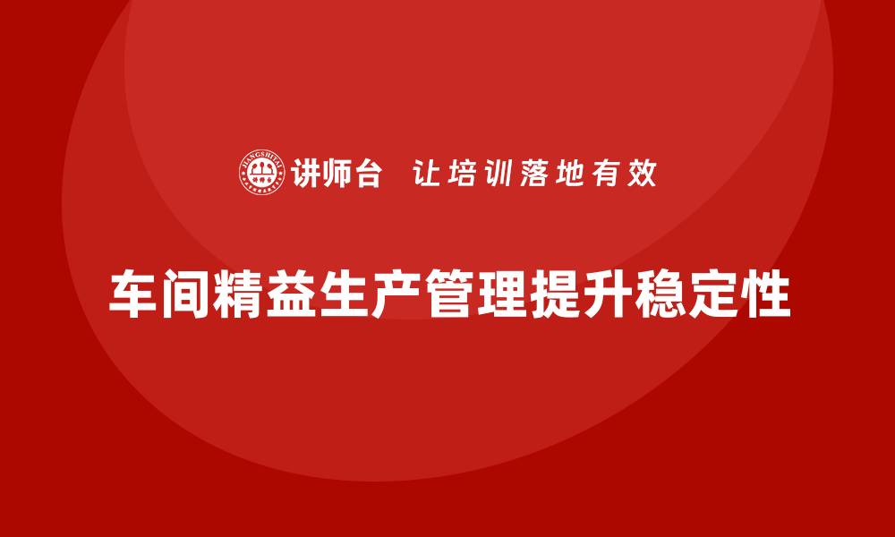 车间精益生产管理提升稳定性