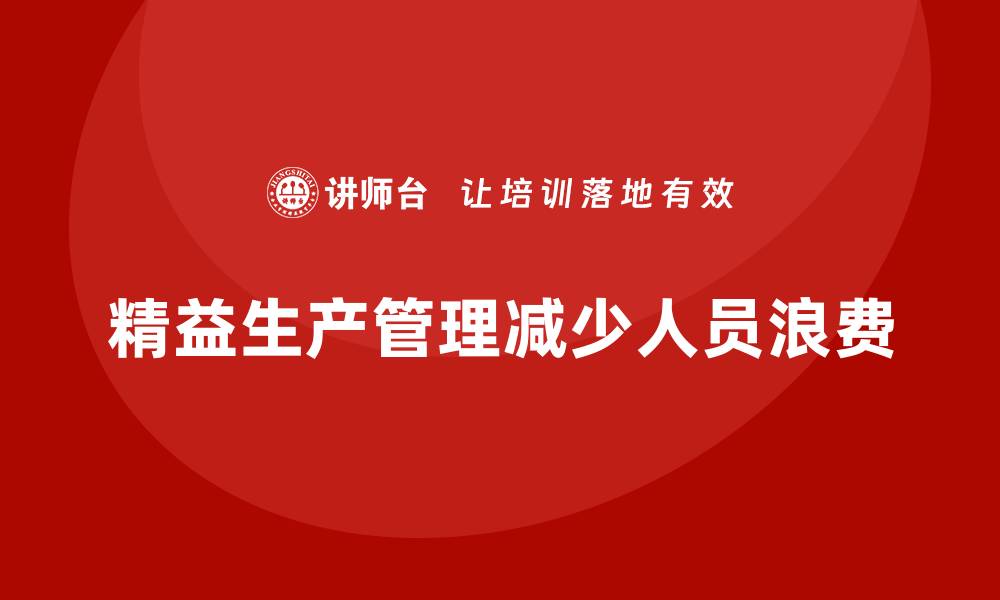 文章车间精益生产管理培训如何减少生产过程中的人员浪费的缩略图
