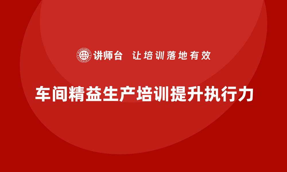 文章车间精益生产管理培训助力提升生产计划执行力的缩略图