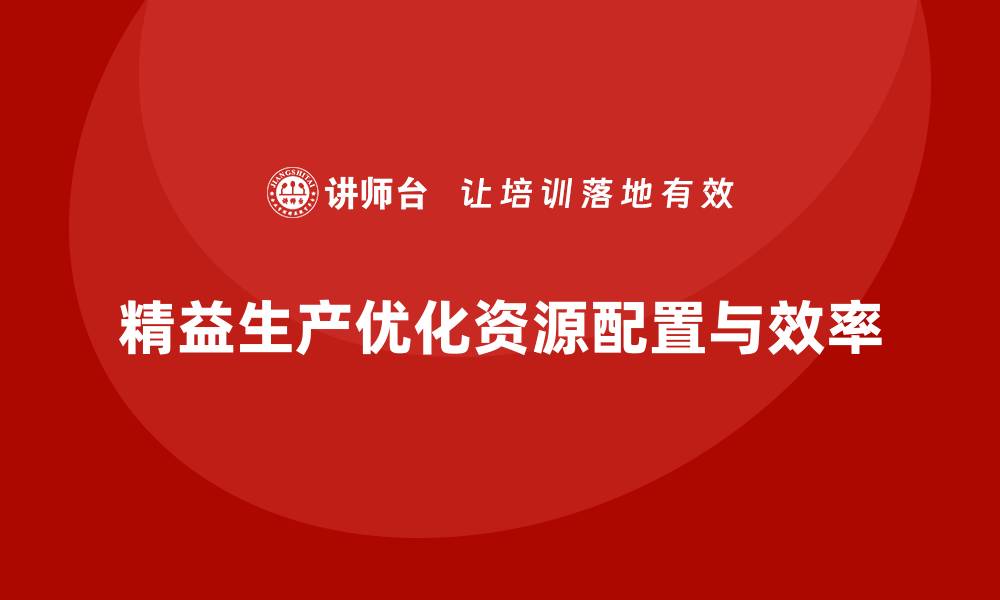 文章精益生产咨询如何优化资源配置与效率？的缩略图