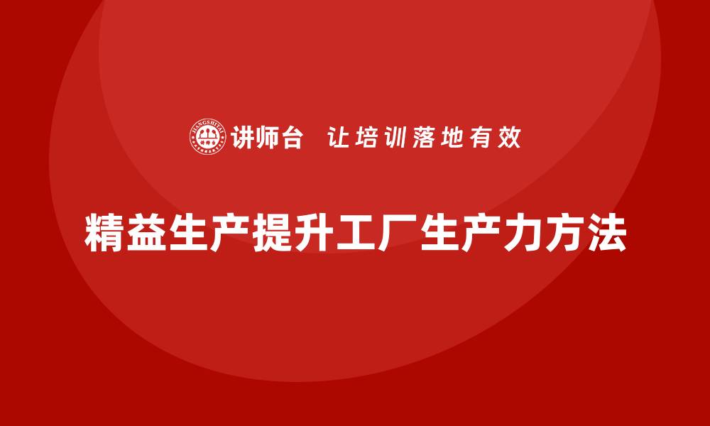 文章精益生产咨询提升工厂整体生产力的缩略图