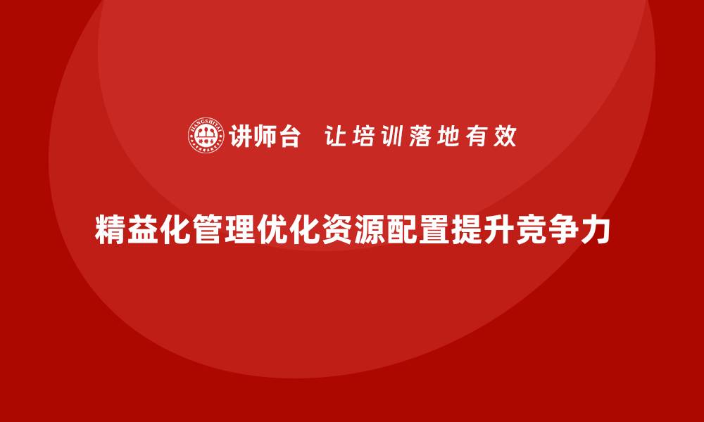 文章精益化管理如何推动企业资源配置合理化？的缩略图