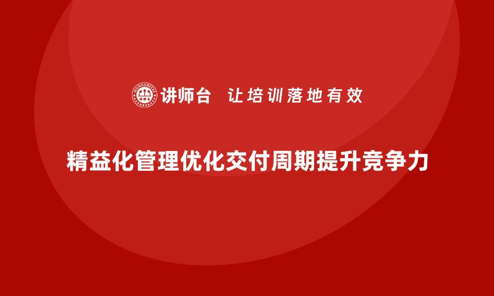 精益化管理优化交付周期提升竞争力