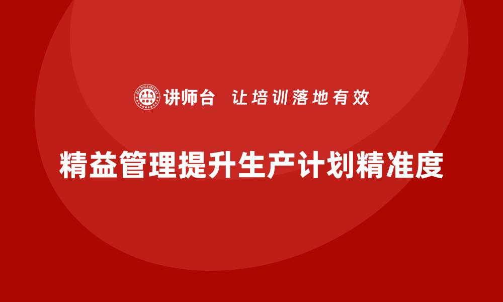 精益管理提升生产计划精准度