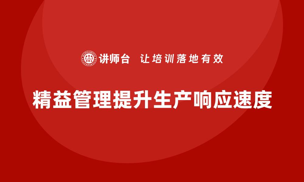 文章精益化管理课程如何帮助企业提升生产响应速度？的缩略图