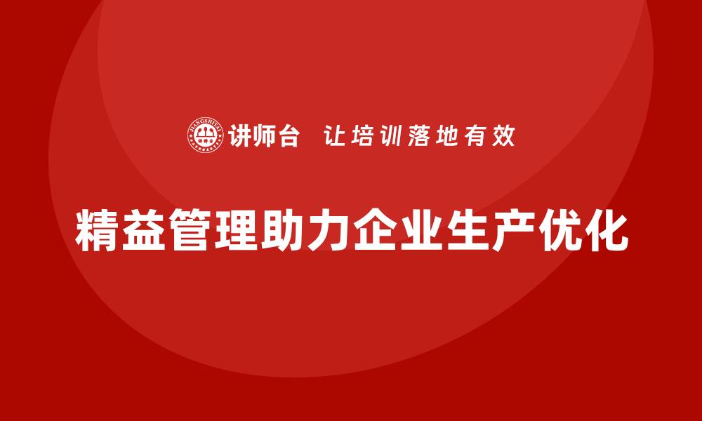 文章精益化管理课程如何帮助企业实现生产优化？的缩略图