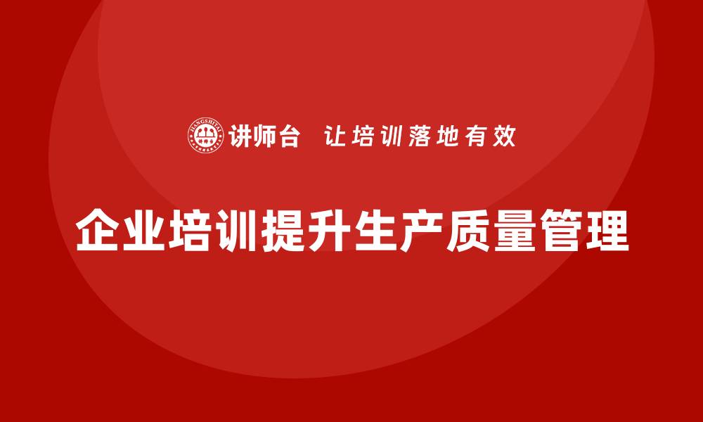 文章企业培训精益化管理如何加强生产质量管控？的缩略图