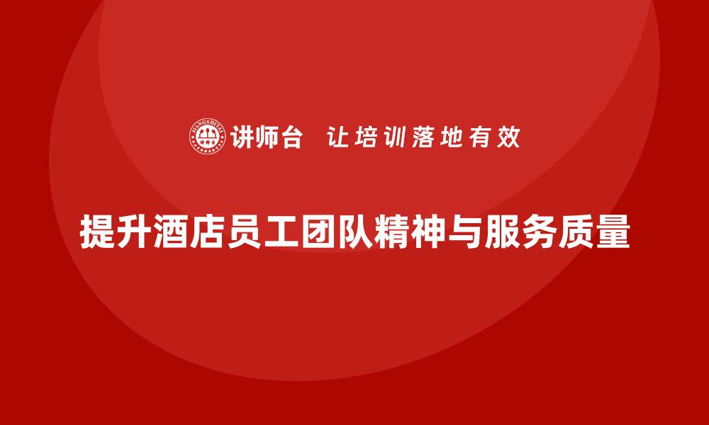 提升酒店员工团队精神与服务质量