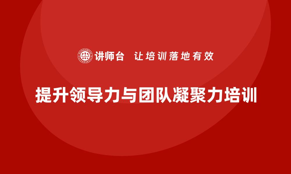 文章企业老板培训课程：帮助老板提升领导力与团队凝聚力的缩略图