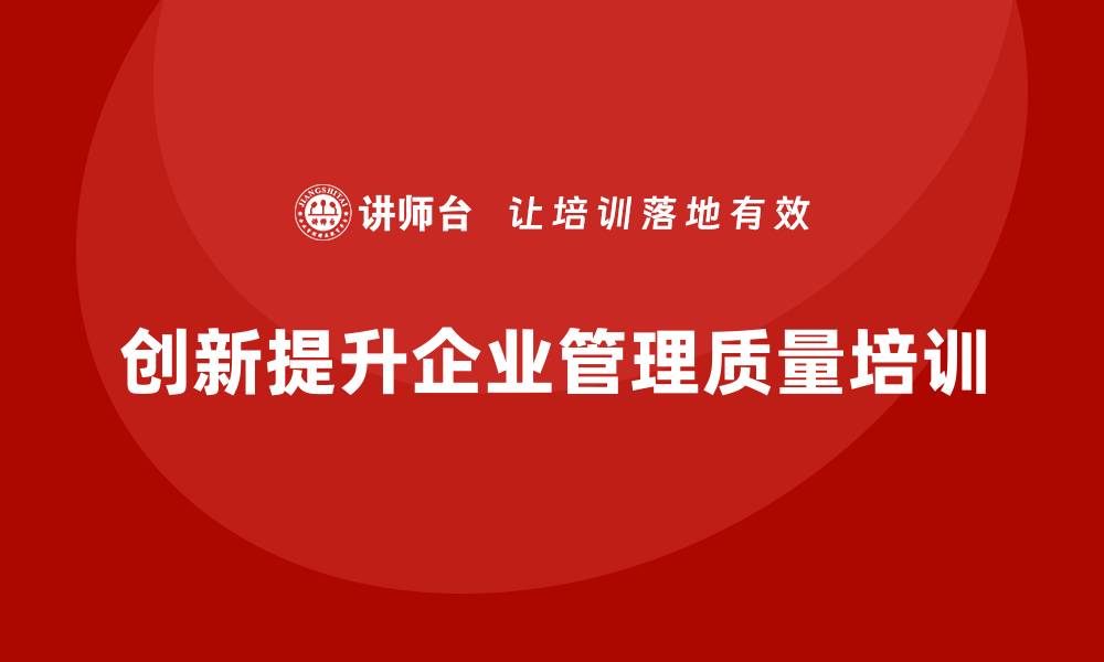 创新提升企业管理质量培训