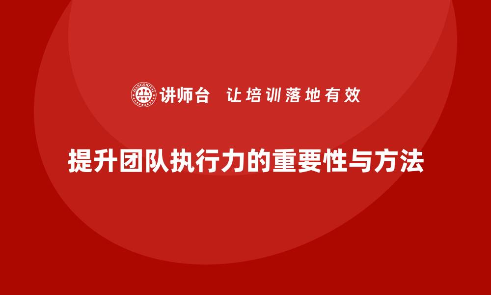 文章企业老板培训课程，如何通过培训提高团队的执行力的缩略图