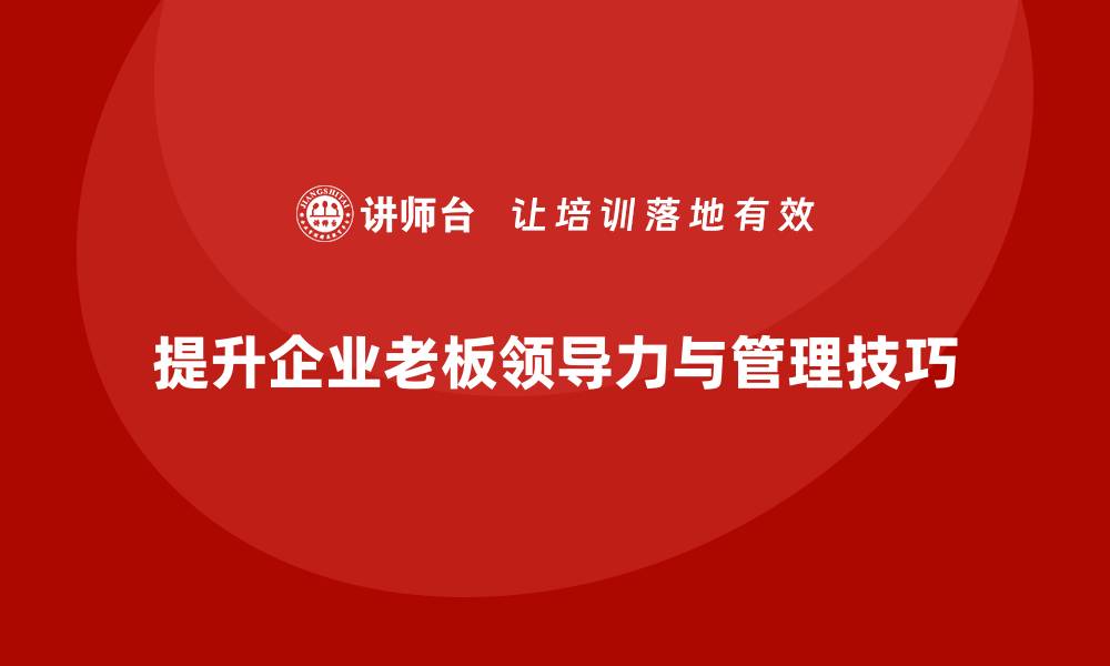 提升企业老板领导力与管理技巧