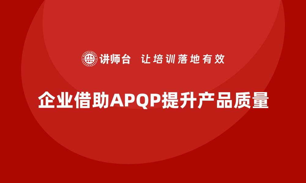 企业借助APQP提升产品质量