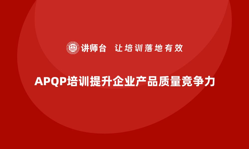 文章APQP培训推动企业确保开发管理流程分析与控制执行能力的缩略图