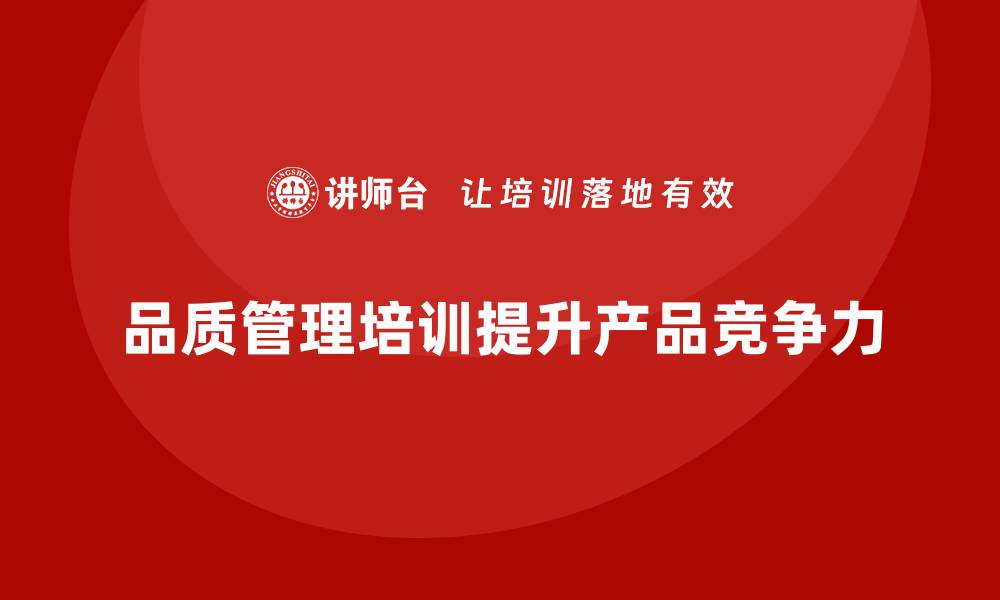 文章企业如何通过品质管理培训提升产品竞争力的缩略图