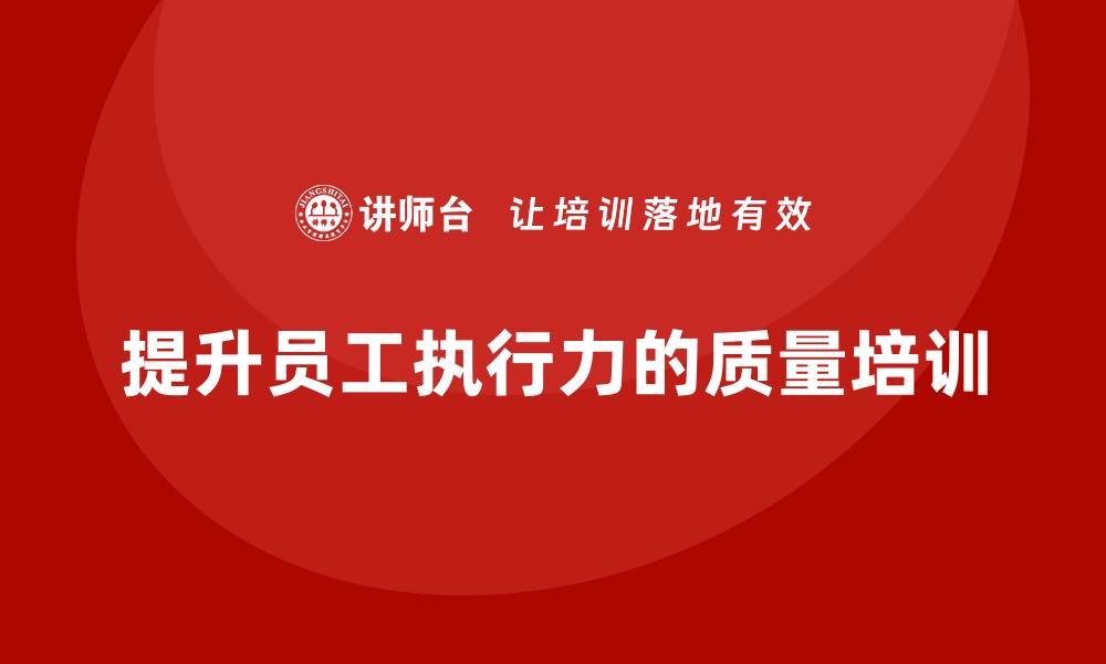 文章质量意识培训帮助提升员工执行力的缩略图