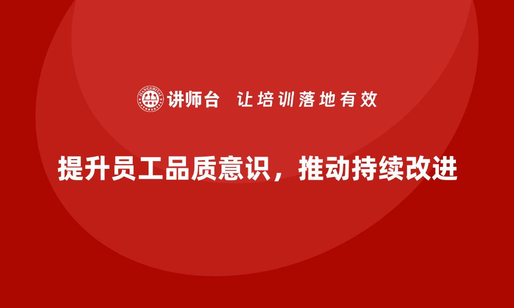 文章提高员工品质意识，推动质量持续改进的缩略图