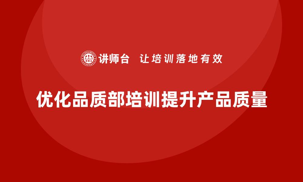 优化品质部培训提升产品质量