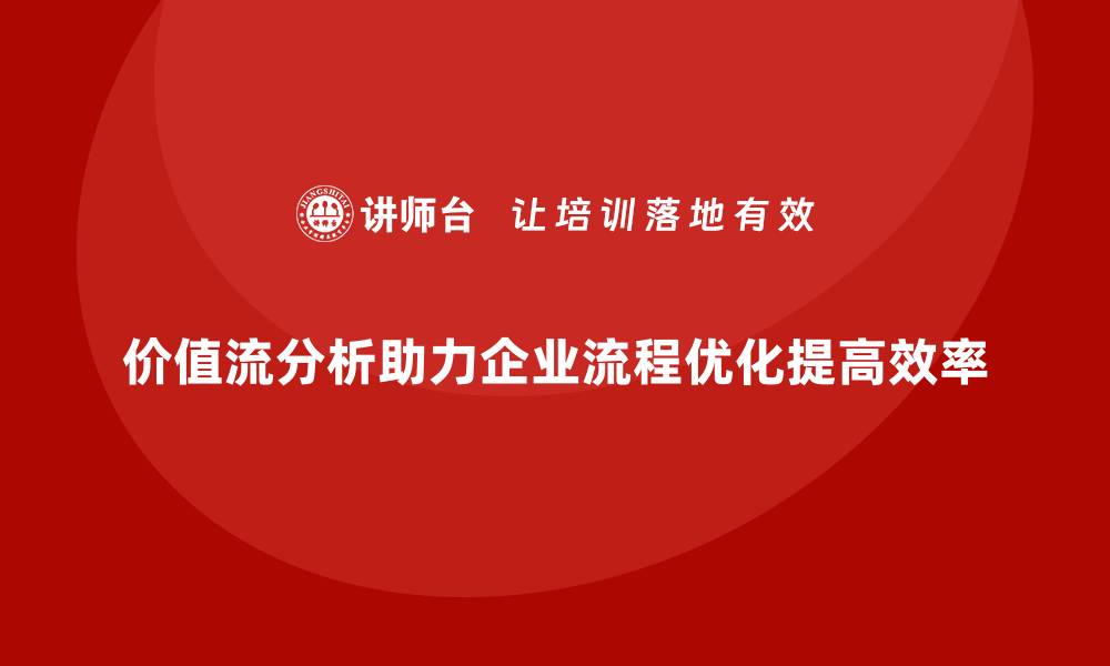 文章价值流分析方法让流程优化更高效的缩略图