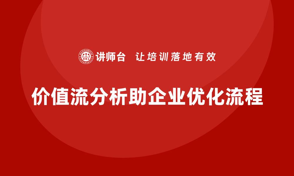 文章价值流分析助力企业突破管理瓶颈的缩略图