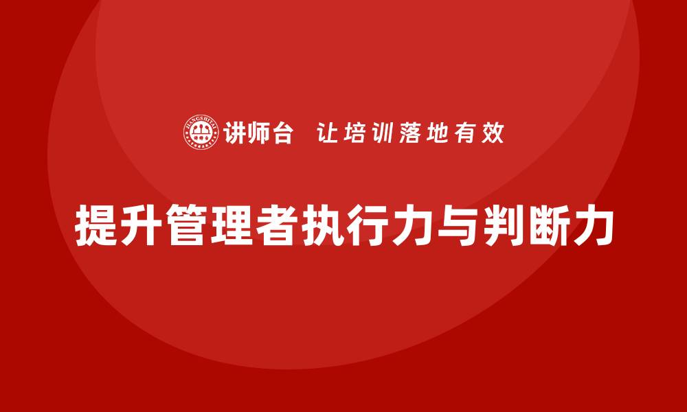 文章企业管理培训课程，帮助管理者提高执行力与判断力的缩略图