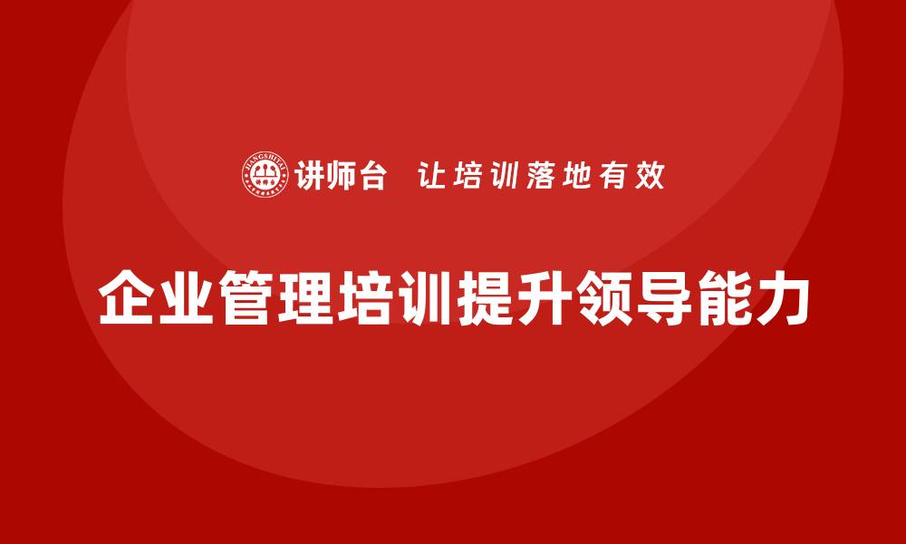 文章企业管理培训课程，培养领导者的创新思维与决策力的缩略图