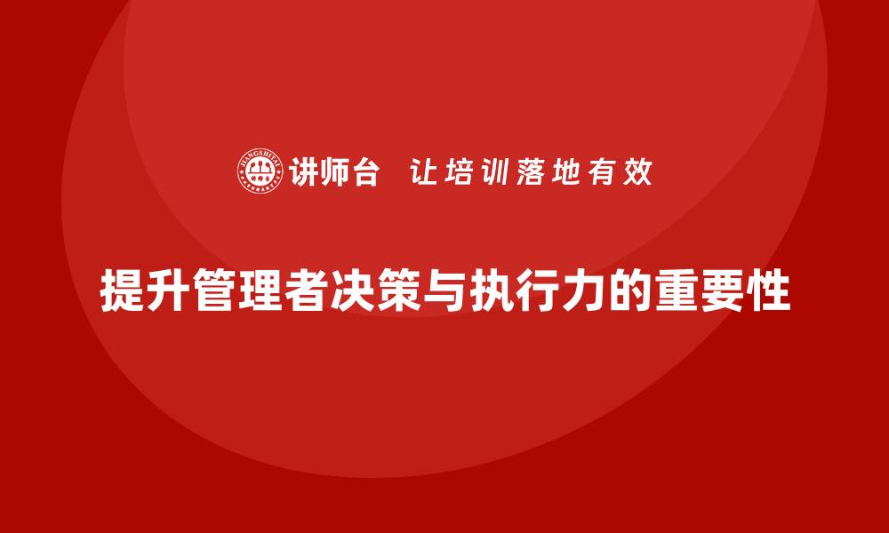 文章企业管理培训课程，帮助管理者提高决策和执行力的缩略图