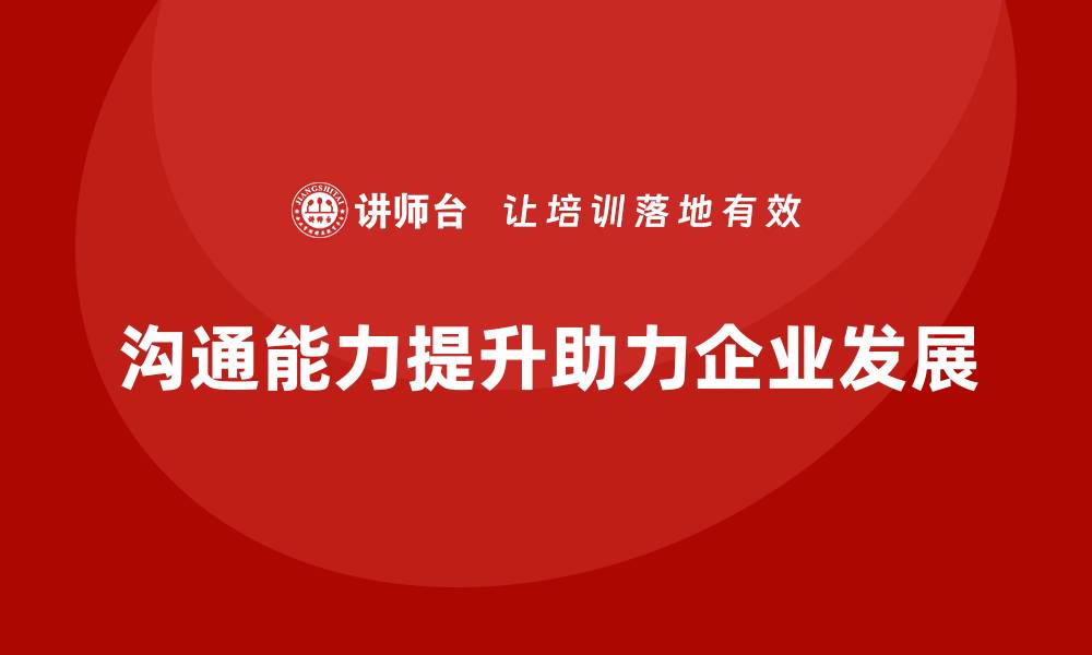 文章企业管理培训课程，帮助企业管理者提升沟通能力的缩略图