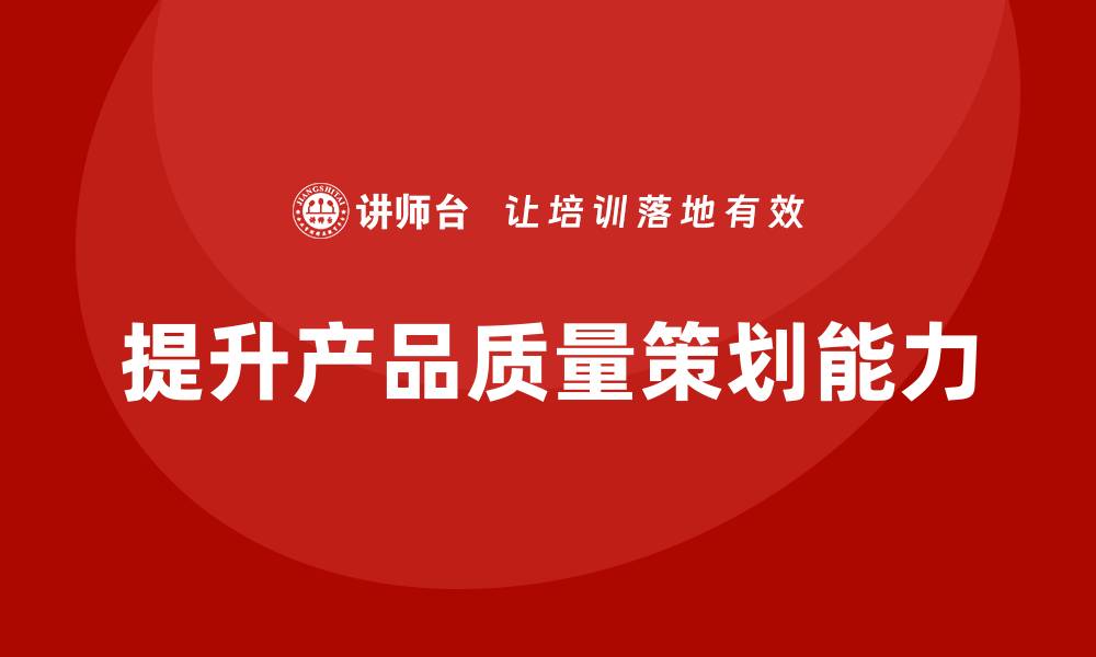 提升产品质量策划能力