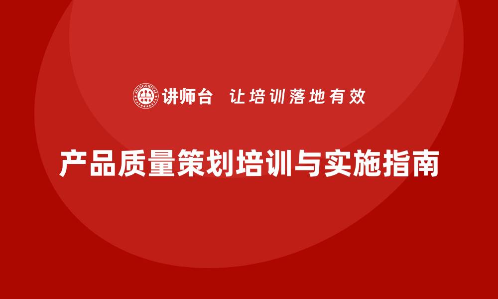 文章产品质量先期策划培训与落地实施指南的缩略图