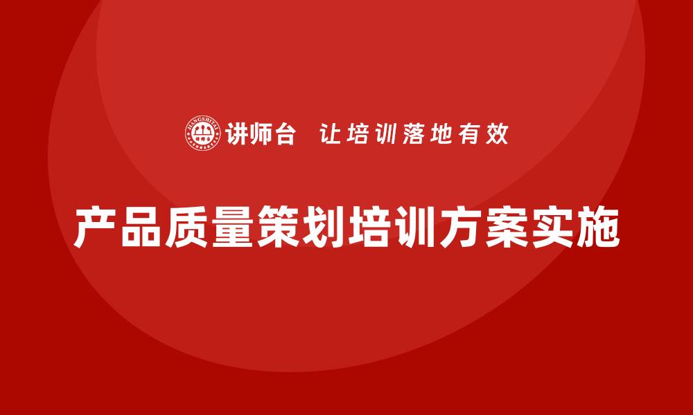 文章产品质量先期策划课程培训高效落地方案的缩略图