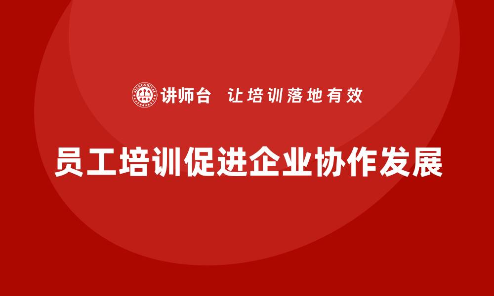 员工培训促进企业协作发展