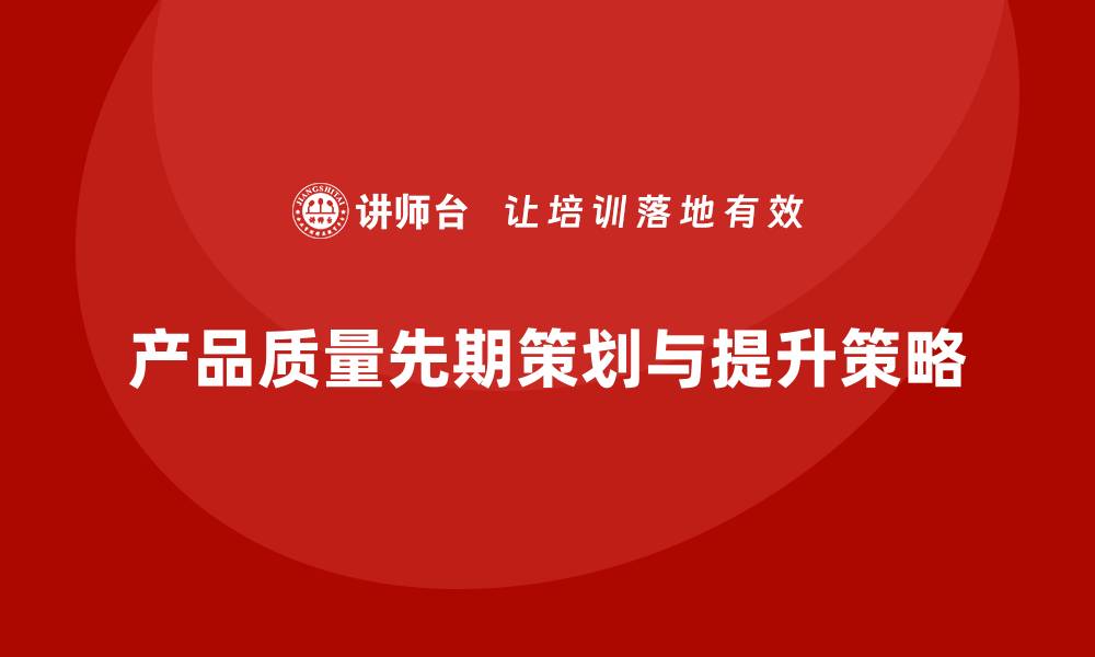产品质量先期策划与提升策略