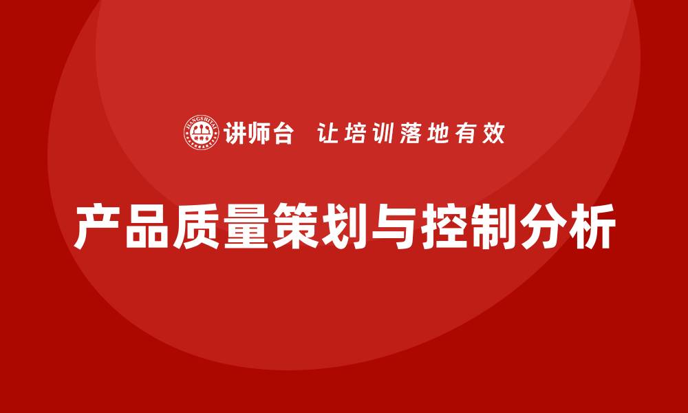 产品质量策划与控制分析